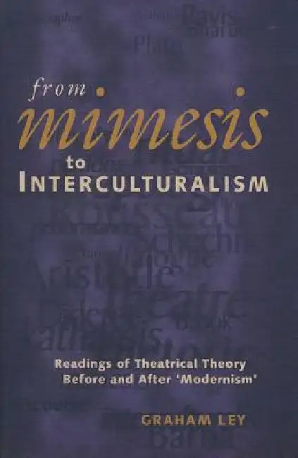 From Mimesis to Interculturalism: Readings of Theatrical Theory Before and After 'Modernism' by Graham Ley