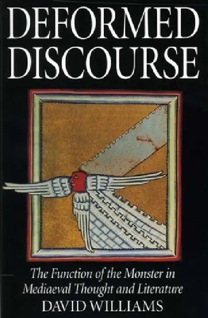Deformed Discourse: The Function of the Monster in Mediaeval Thought and Literature by David Williams
