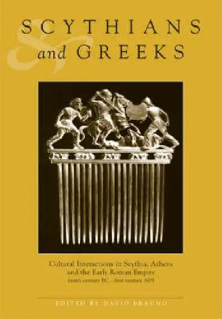 Scythians and Greeks: Cultural Interaction in Scythia, Athens and the Early Roman Empire (Sixth Century BC to First Century Ad) by David Braund