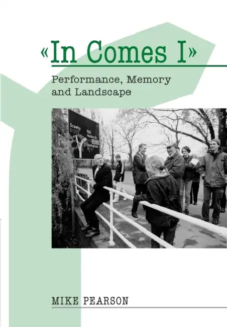 In Comes I: Performance, Memory and Landscape by Mike Pearson