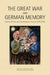 The Great War and German Memory: Society, Politics and Psychological Trauma, 1914-1945 by Jason Crouthamel