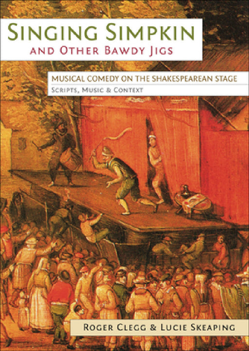 Singing Simpkin and other Bawdy Jigs: Musical Comedy on the Shakespearean Stage: Scripts, Music and Context by Roger Clegg, Lucie Skeaping