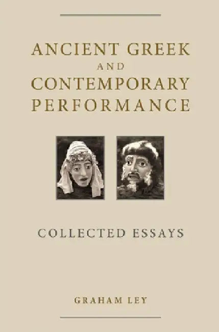 Ancient Greek and Contemporary Performance: Collected Essays by Graham Ley