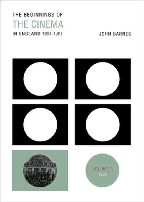 The Beginnings of the Cinema in England, 1894-1901: Volume 5: 1900 by John Barnes