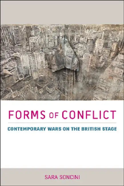 Forms of Conflict: Contemporary Wars on the British Stage by Sara Soncini