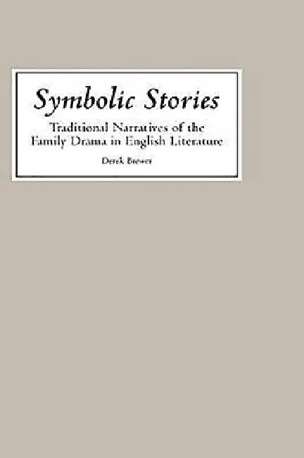 Symbolic Stories: Traditional Narratives of the Family Drama in English Literature by Derek S. Brewer