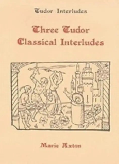 Three Tudor Classical Interludes: Thersites, Jacke Jugeler, Horestes by Marie Axton