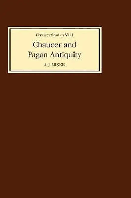 Chaucer & Pagan Antiquity by Alastair J. Minnis