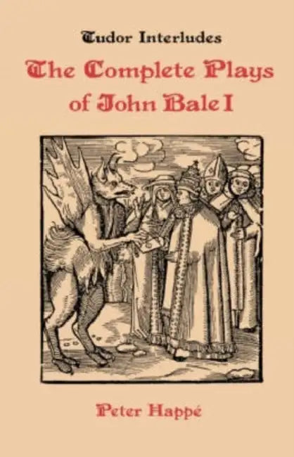 Complete Plays of John Bale Volume I by Peter Happe