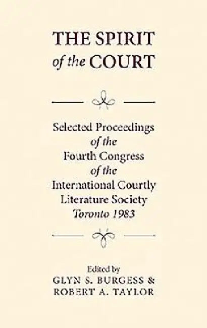 The Spirit of the Court: Selected Proceedings of the Fourth Congress of the International Courtly Literature by Glyn S. Burgess, Robert A. Taylor, Alan Deyermond