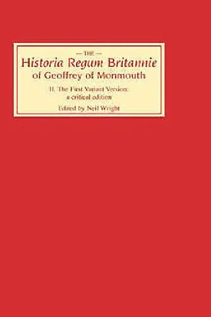 Historia Regum Britannie of Geoffrey of Monmouth II: The First Variant Version: A Critical Edition by Neil Wright
