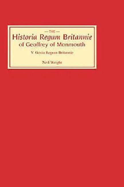 Historia Regum Britannie of Geoffrey of Monmouth V: The Gesta Regum Britannie by Neil Wright