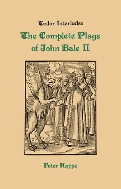 Complete Plays of John Bale Volume 2 by Peter Happe