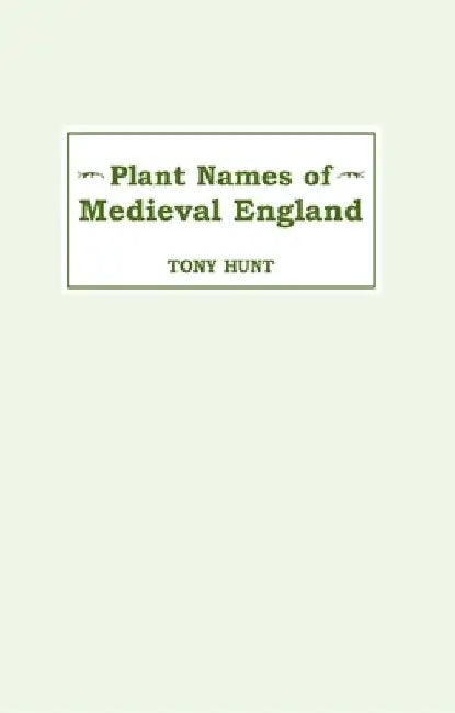 Plant Names of Medieval England Plant Names of Medieval England Plant Names of Medieval England by Tony Hunt