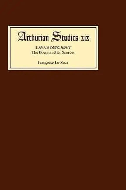 Layamon's Brut: The Poem and Its Sources by Francoise H. M. Le Saux