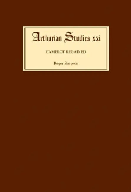 Camelot Regained: The Arthurian Revival and Tennyson 1800-1849 by Roger Simpson