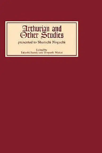 Arthurian and Other Studies Presented to Shunichi Noguchi by Takashi Suzuki, Toshiyuki Takamiya, Antony Dickinson