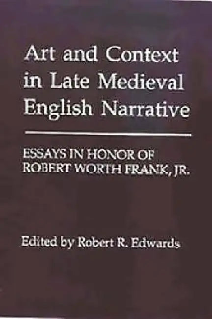 Art and Context in Late Medieval English Narrative: Essays in Honor of Robert Worth Frank, Jr by Robert R. Edwards