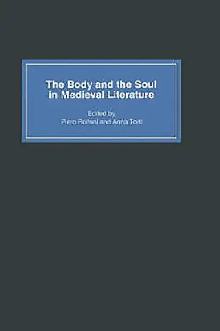 The Body and the Soul in Medieval Literature by Piero Boitani, Anna Torti, Barbara Nolan
