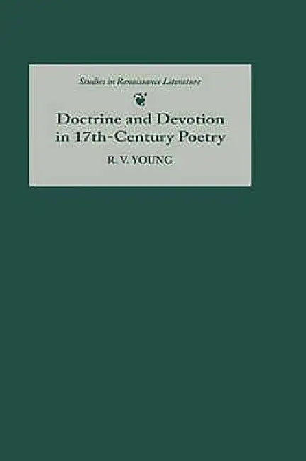 Doctrine and Devotion in Seventeenth-Century Poetry: Studies in Donne, Herbert, Crashaw, and Vaughan by R. V. Young
