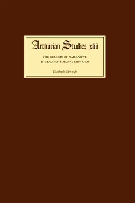 The Genesis of Narrative in Malory's Morte Darthur by Elizabeth Edwards
