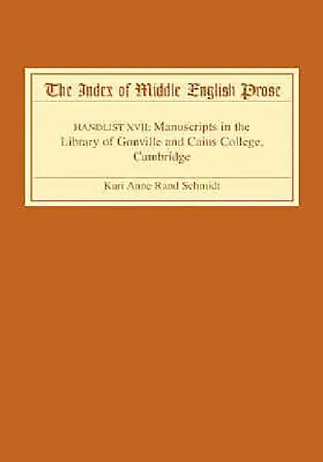 The Index of Middle English Prose: Handlist XVII: Manuscripts in the Library of Gonville and Caius College, Cambridge by Kari Anne Rand Schmidt
