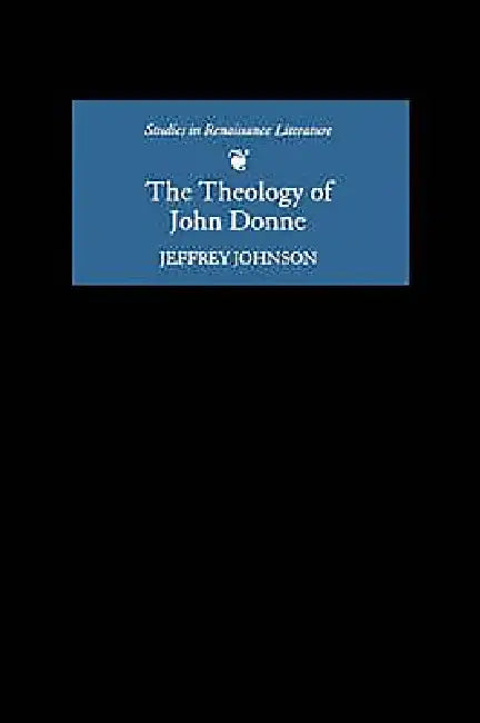 The Theology of John Donne by Jeffrey Johnson