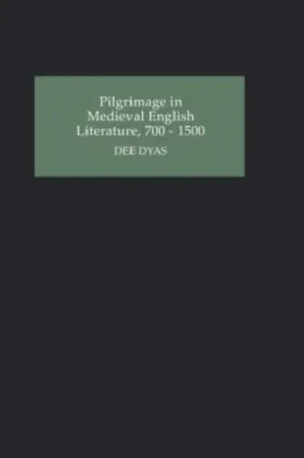 Pilgrimage in Medieval English Literature, 700-1500 by Dee Dyas