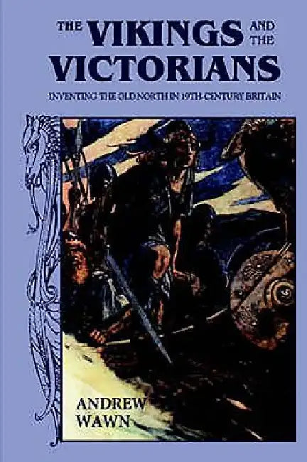 The Vikings and the Victorians: Inventing the Old North in Nineteenth-Century Britain by Andrew Wawn