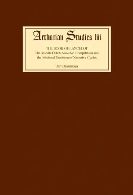 The Book of Lancelot: The Middle Dutch Lancelot Compilation and the Medieval Tradition of Narrative Cycles by Bart Besamusca, Thea Summerfield
