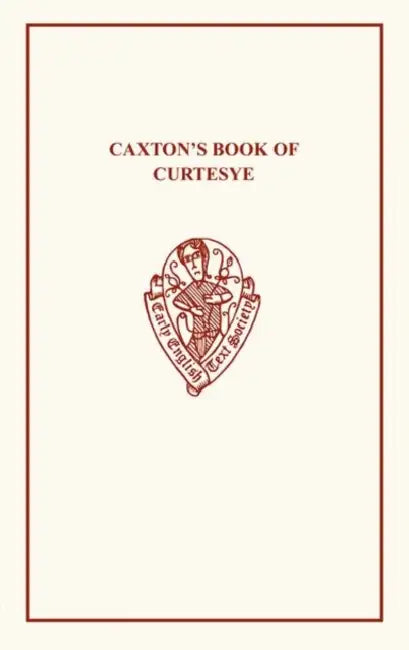 Caxton's Book of Curtesye by William Caxton, F. J. Furnivall