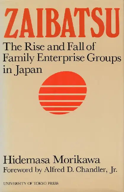 Zaibatsu: The Rise and Fall of Family Enterprise Groups in Japan by Hidemasa Morikawa