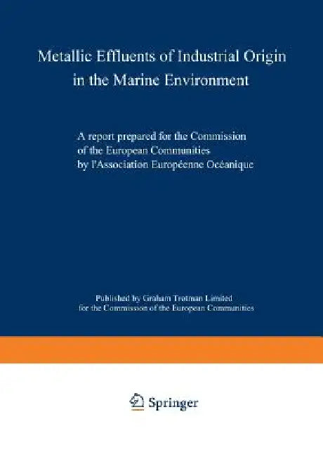 Metallic Effluents of Industrial Origin in the Marine Environment: A Report Prepared for the Directorate-General for Industrial and Technological Affa by Kenneth A. Loparo