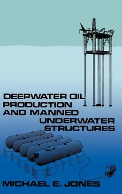 Deepwater Oil Production and Manned Underwater Structures by M. Jones
