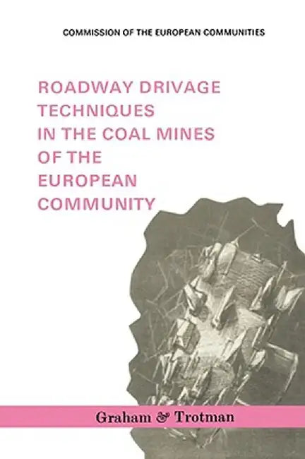 Roadway Drivage Techniques in the Coal Mines of the European Community by Commission of the European Communities