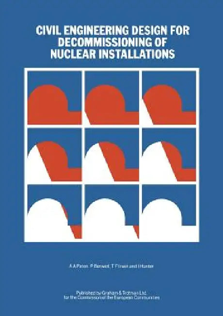 Civil Engineering Design for Decommissioning of Nuclear Installations by A. a. Paton, P. Benwell, T. F. Irwin