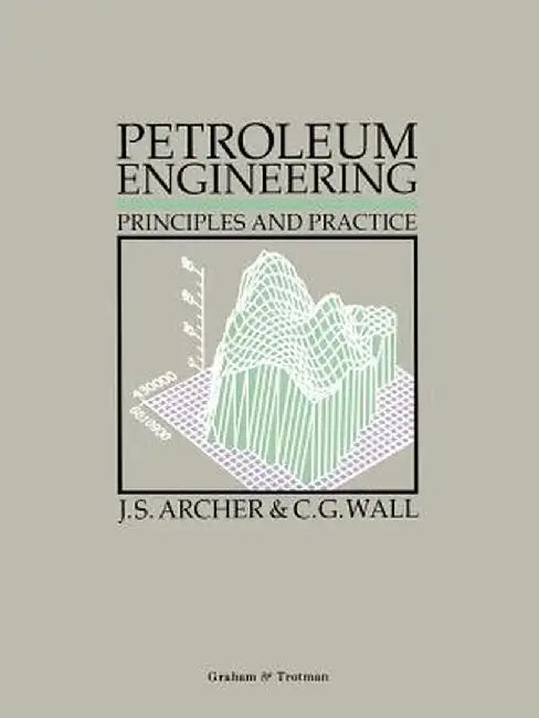 Petroleum Engineering: Principles and Practice by J. S. Archer