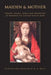 Maiden and Mother: Prayers, Hymns, Devotions, and Songs to the Beloved Virgin Mary Throughout the Year by Margaret Miles