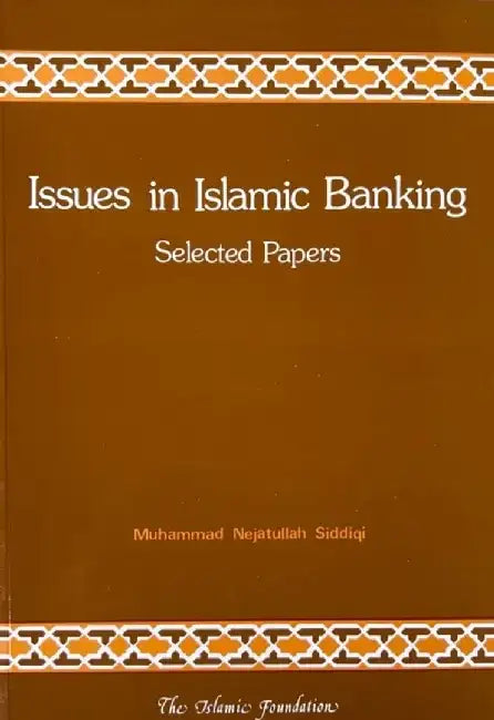 Issues in Islamic Banking: Selected Papers by Muhammad Nejatullah Siddiqi