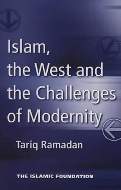 Islam, the West and the Challenges of Modernity by Tariq Ramadan