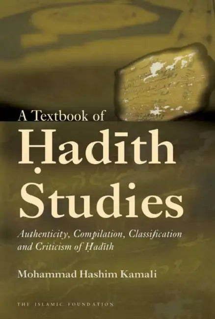 A Textbook of Hadith Studies: Authenticity, Compilation, Classification and Criticism of Hadith by Mohammad Hashim Kamali