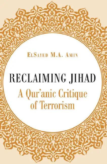 Reclaiming Jihad: A Qur'anic Critique of Terrorism by Elsayed Amin