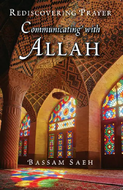 Communicating with Allah: Rediscovering Prayer (Salah) by Bassam Saeh