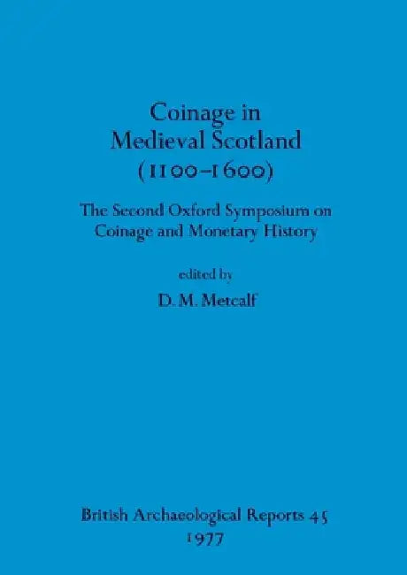 Coinage in Medieval Scotland (1100-1600): The Second Oxford Symposium on Coinage and Monetary History by D. M. Metcalf