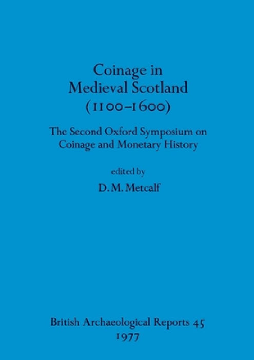 Coinage in Medieval Scotland (1100-1600): The Second Oxford Symposium on Coinage and Monetary History by D. M. Metcalf