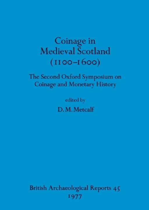 Coinage in Medieval Scotland (1100-1600): The Second Oxford Symposium on Coinage and Monetary History by D. M. Metcalf