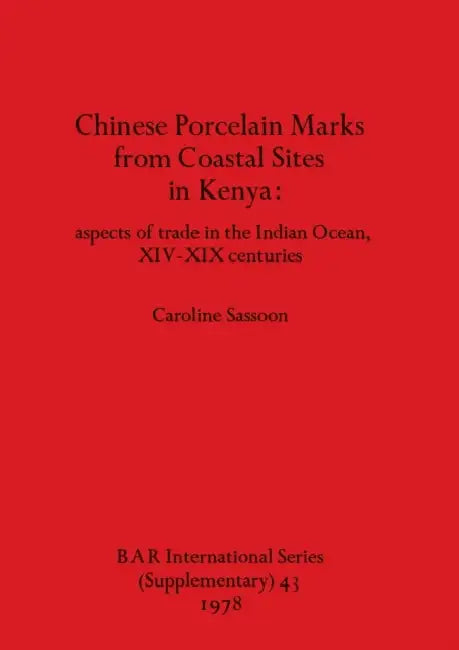 Chinese Porcelain Marks from Coastal Sites in Kenya: aspects of trade in the Indian Ocean, XIV-XIX centuries by Caroline Sassoon