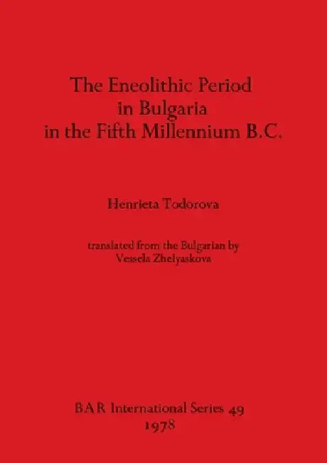 The Eneolithic Period in Bulgaria in the Fifth Millennium B.C. by Henrieta Todorova