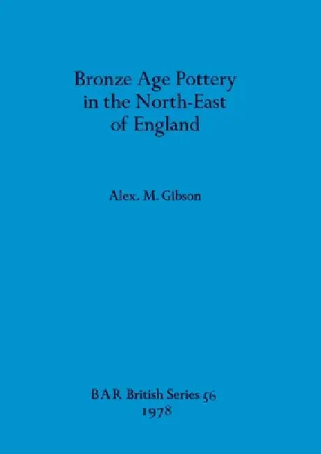 Bronze Age Pottery in the North-East of England by Alex M. Gibson