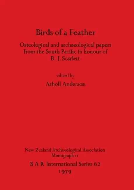 Birds of a Feather: Osteological and archaeological papers from the South Pacific in honour of R.J. Scarlett by Atholl Anderson